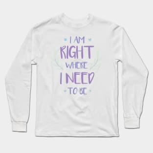 QUOTE - i am right where i need to be Long Sleeve T-Shirt